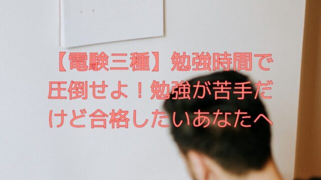 電験三種】勉強時間で圧倒せよ！勉強が苦手だけど合格したいあなたへ｜【初心者用】電験三種 合格への手引き