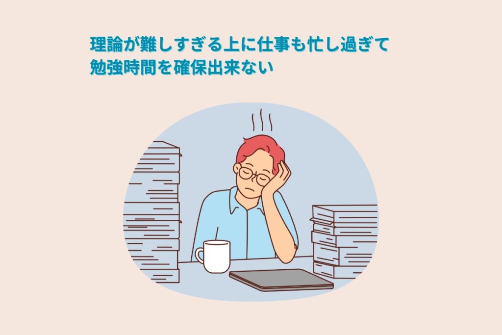 理論が難しすぎる上に仕事も忙しすぎて勉強時間を確保出来ない